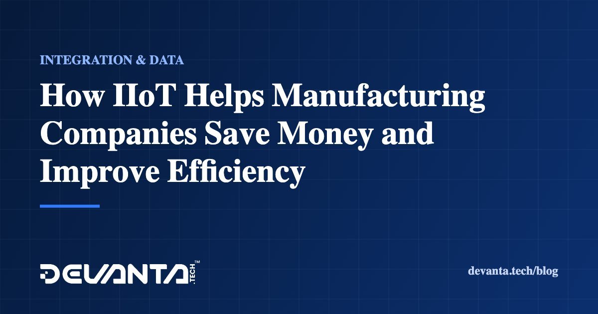 How IIoT Helps Manufacturing Companies Save Money and Improve Efficiency