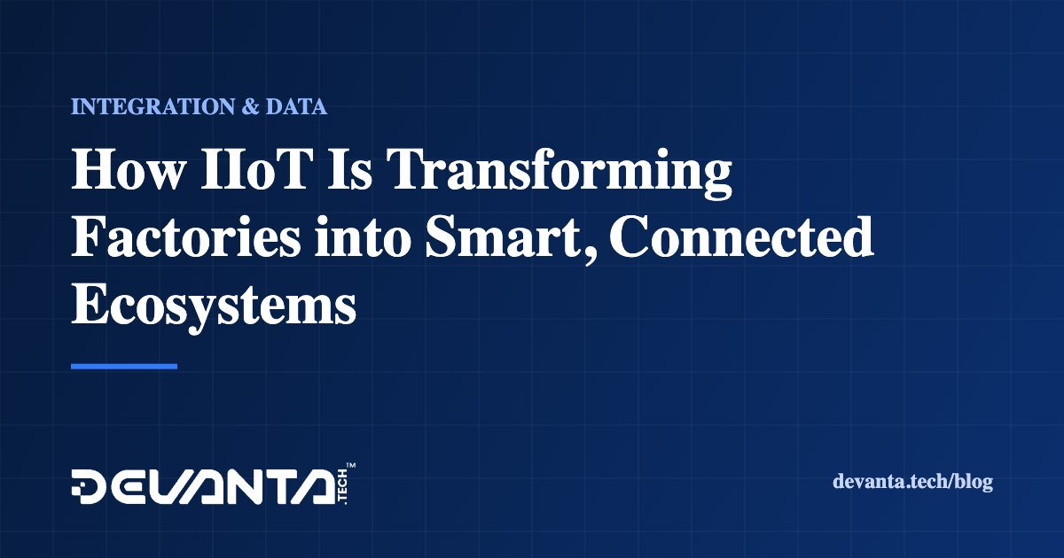 How IIoT Is Transforming Factories into Smart, Connected Ecosystems