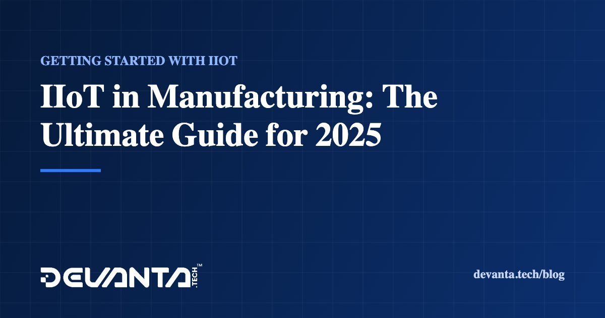 IIoT in Manufacturing: The Ultimate Guide for 2025