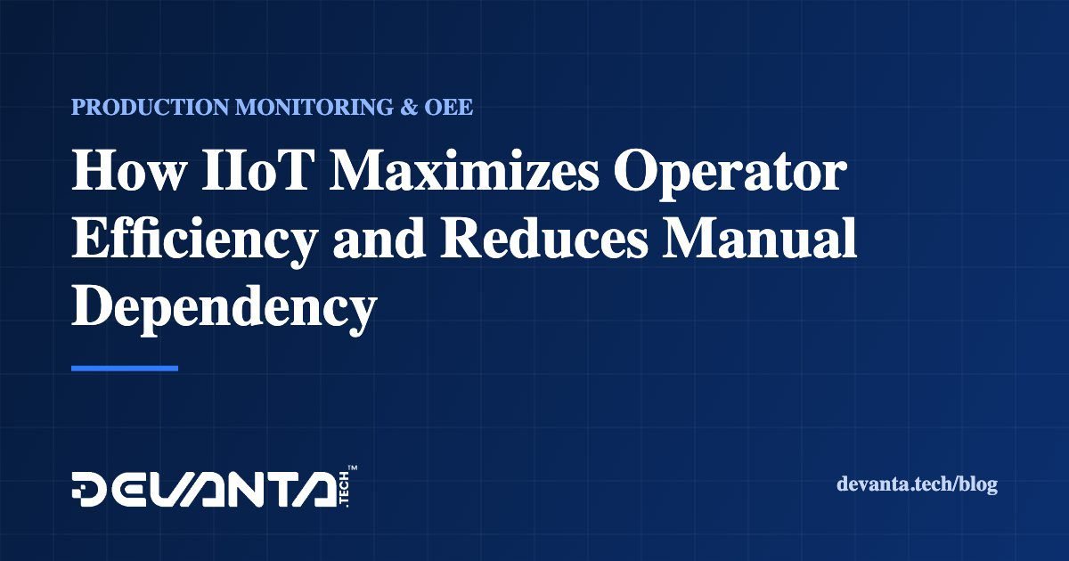 How IIoT Maximizes Operator Efficiency and Reduces Manual Dependency
