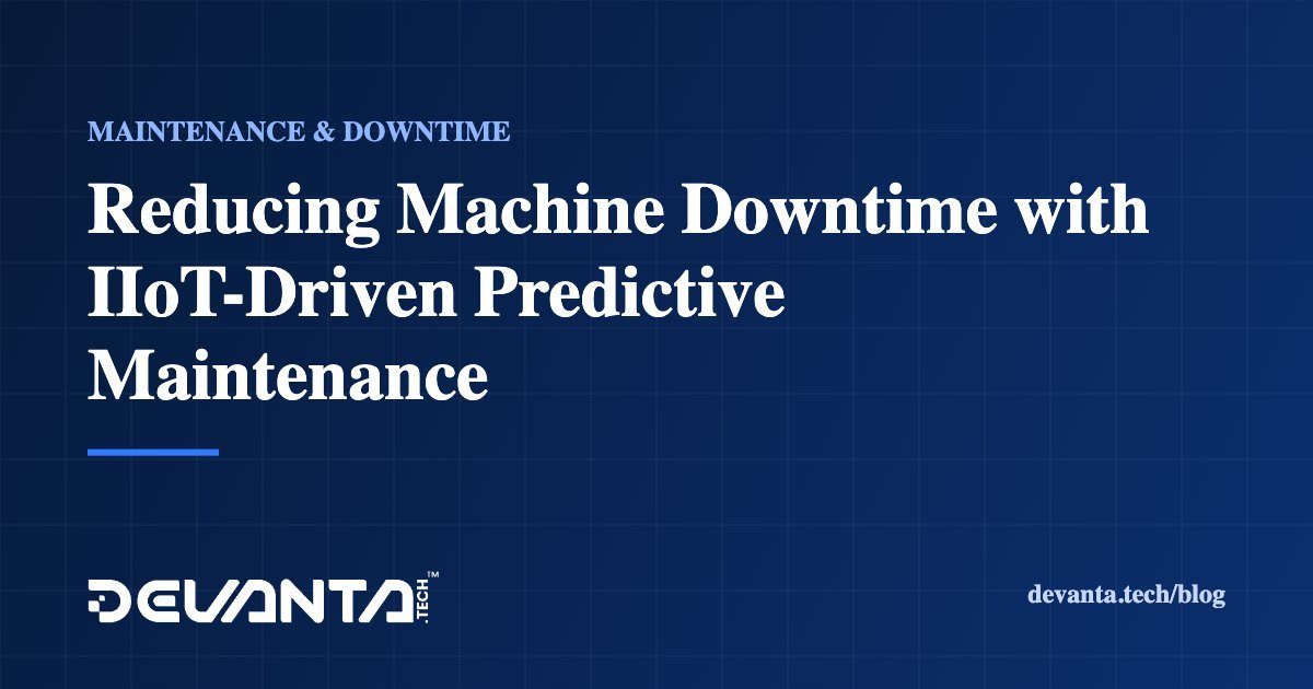 Reducing Machine Downtime with IIoT-Driven Predictive Maintenance