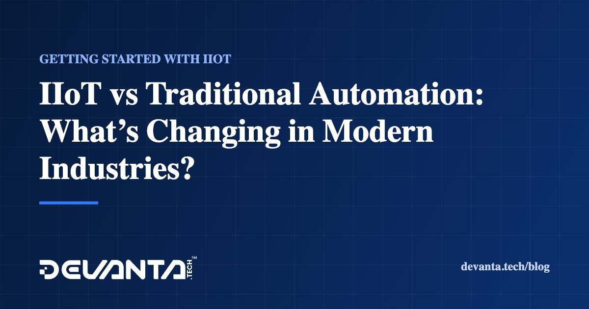 IIoT vs Traditional Automation: What’s Changing in Modern Industries?
