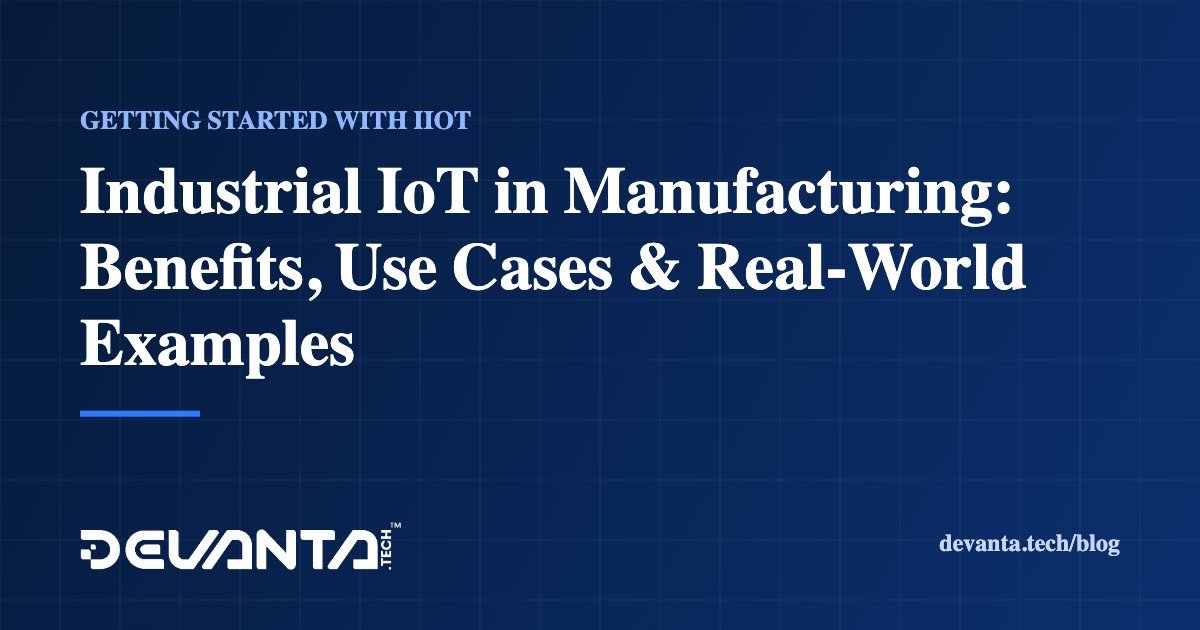 Industrial IoT in Manufacturing: Benefits, Use Cases & Real-World Examples
