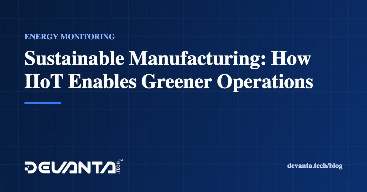 Sustainable Manufacturing: How IIoT Enables Greener Operations