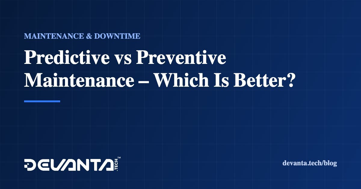 Predictive vs Preventive Maintenance – Which Is Better?