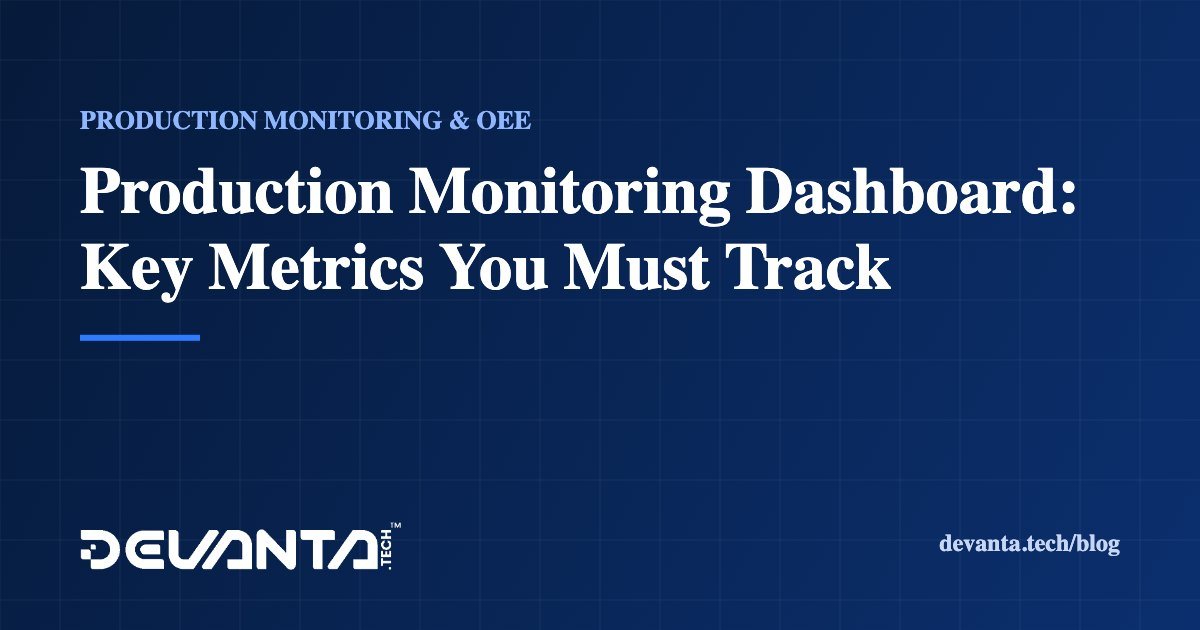 Production Monitoring Dashboard: Key Metrics You Must Track