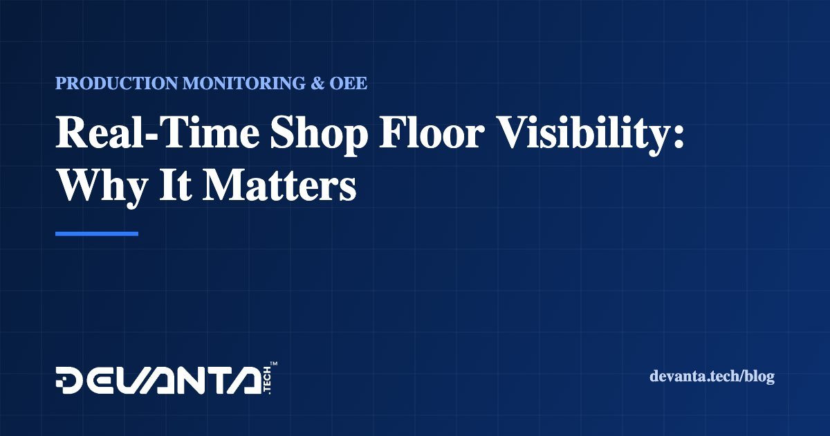 Real-Time Shop Floor Visibility: Why It Matters