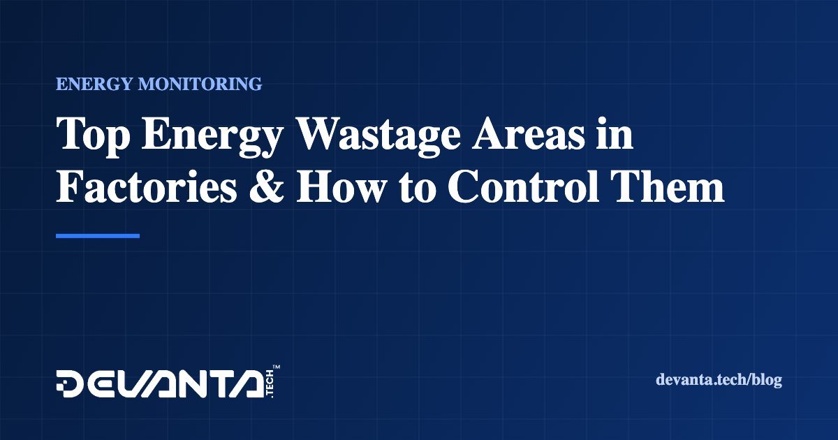 Top Energy Wastage Areas in Factories & How to Control Them