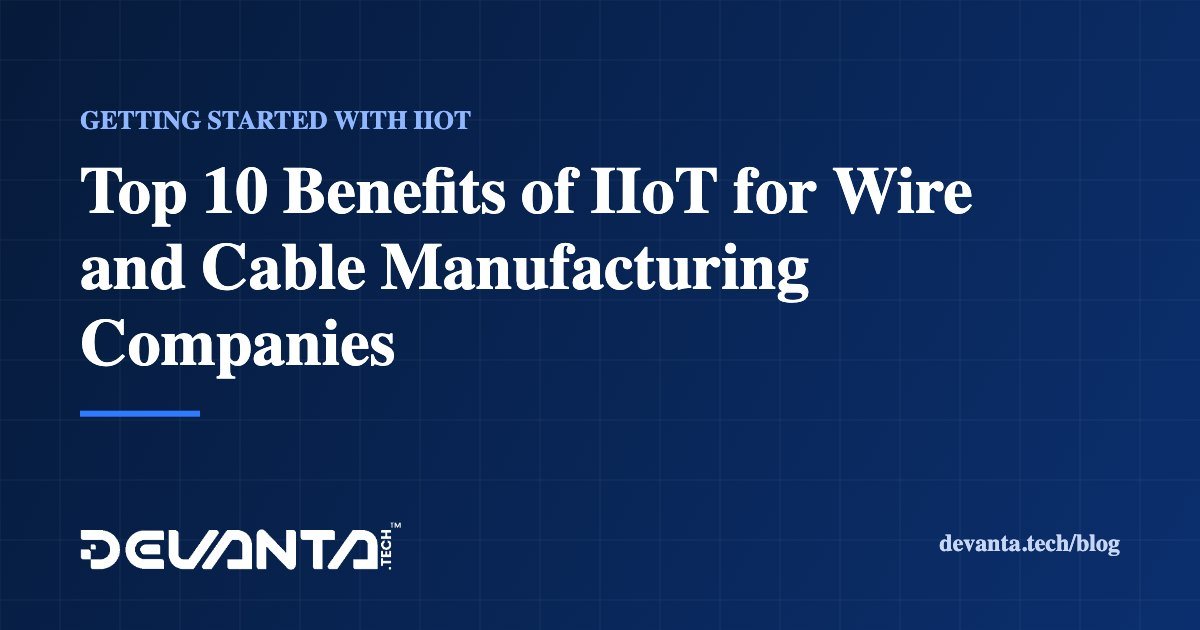 Top 10 Benefits of IIoT for Wire and Cable Manufacturing Companies