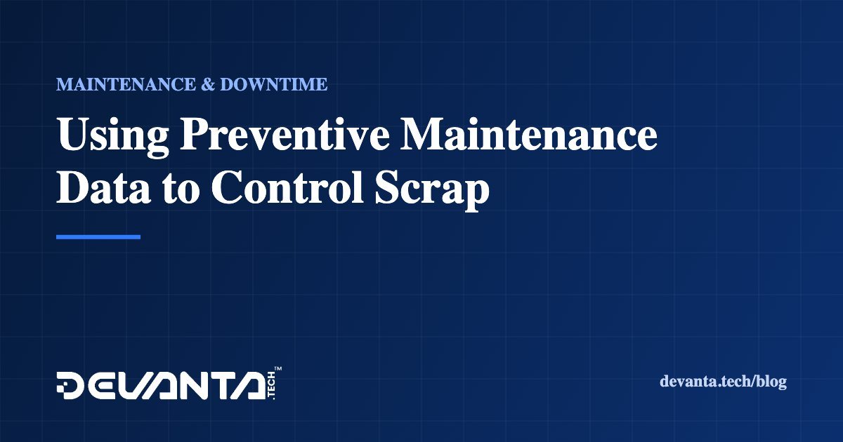 Using Preventive Maintenance Data to Control Scrap