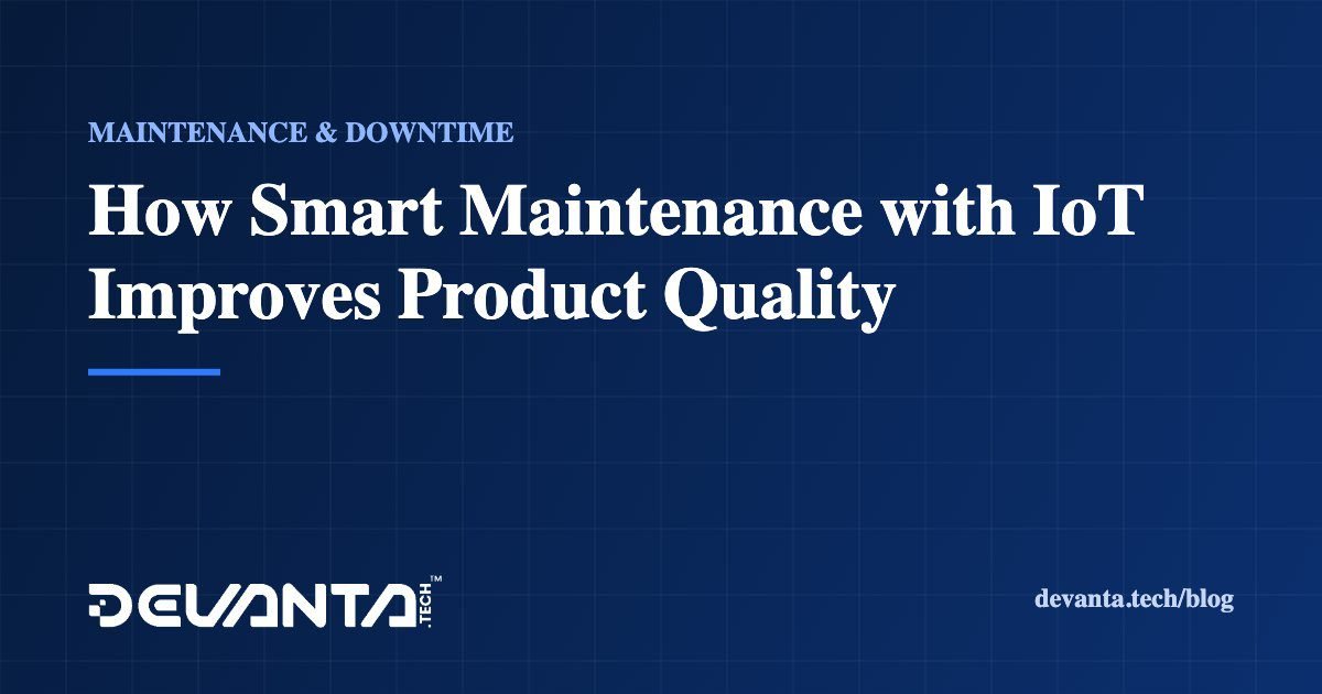 How Smart Maintenance with IoT Improves Product Quality