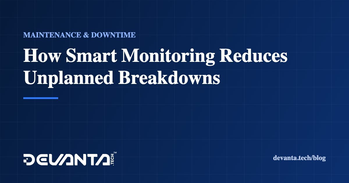 How Smart Monitoring Reduces Unplanned Breakdowns